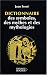 Dictionnaire des symboles, des mythes et des mythologies Dictionnaire des symboles, des mythes et des mythologies