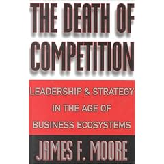 The Death of Competition: Leadership and Strategy in the Age of Business Ecosystems