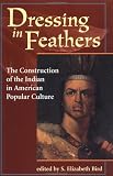 Dressing in Feathers: The Construction of the Indian in American Popular Culture