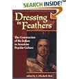 Dressing in Feathers: The Construction of the Indian in American Popular Culture by S. Elizabeth Bird