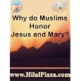 Why do Islam and Muslims Honor Jesus (known as Christ) and Mary?: Why do Islam and Muslims Honor Jesus (known as Christ)... by HilalPlaza.com