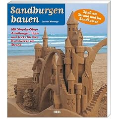 Sandburgen bauen: Spass am Strand und im Sandkasten. Mit Step-by-Step-Anleitungen, Tipps und Tricks f�r Ihre Kunstwerke am Strand