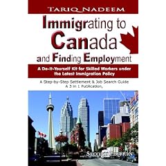Immigrating to Canada and Finding Employment: A Do-It-Yourself Kit for Skilled Workers Under the Latest Immigration Policy. A Step-by-Step Settlement and Job Search Guide- A 3 in 1 Publication (Revised)