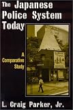 The Japanese Police System Today: A Comparative Study (East Gate Book)