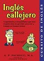 Ingles Callejero: Vulgaridades y Coloquialismos Que Todo Hispano Debe de Aprender para Vivir y Trabajar en Estados Unidos (Spanish Edition)
