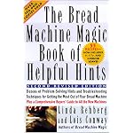The Bread Machine Magic Book of Helpful Hints: Dozens of Problem-Solving Hints and Troubleshooting Techniques for Getting the Most out of Your Bread Machine book cover