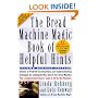The Bread Machine Magic Book of Helpful Hints: Dozens of Problem-Solving Hints and Troubleshooting Techniques for Getting the Most out of Your Bread Machine
