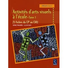 Activit�s d'arts visuels � l'�cole : Tome 1, 73 fiches du CP au CM2