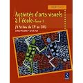 Activit�s d'arts visuels � l'�cole : Tome 1, 73 fiches du CP au CM2