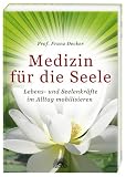 Medizin f�r die Seele: Lebens- und Seelenkr�fte im Alltag mobilisieren - Franz Decker