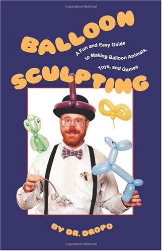 Balloon Sculpting: A Fun and Easy Guide to Making Balloon Animals, Toys, and Games