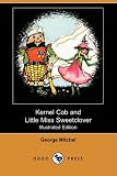 Kernel Cob and Little Miss Sweetclover (Illustrated Edition) (Dodo Press) Kernel Cob and Little Miss Sweetclover (Illustrated Edition) (Dodo Press)