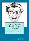 Quote Junkie: Leadership Edition: A Fantastic Collection Of
Leadership Quotes From Some Of The World's Greatest Leaders (Volume
2)