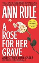 A Rose For Her Grave & Other True Cases (Ann Rule's Crime Files) A Rose For Her Grave & Other True Cases (Ann Rule's Crime Files)