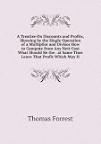 A Treatise On Discounts and Profits, Showing by the Single Operation of a Multiplier and Divisor How to Compute from Any Nett Cost What Should Be the . at Same Time Leave That Profit Which May H