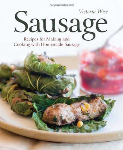Sausage: Recipes for Making and Cooking with Homemade Sausage