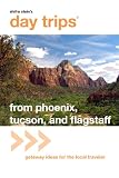 Day Trips from Phoenix, Tucson, and Flagstaff, 10th: Getaway Ideas for the Local Traveler (Day Trips Series)