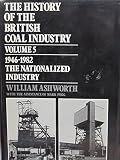 The History of the British coal industry. Vol.5, 1946-1982: the nationalized industry