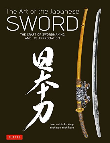 The Art of the Japanese Sword: The Craft of Swordmaking and its Appreciation, by Yoshindo Yoshihara, Leon Kapp, Hiroko Kapp The Art of the Japanese Sword: The Craft of Swordmaking and its Appreciation, by Yoshindo Yoshihara, Leon Kapp, Hiroko Kapp