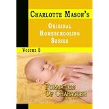 Charlotte Mason's Original Homeschooling Series Volume 5 - Formation Of Character ~ Charlotte Mason