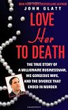 Love Her to Death: The True Story of a Millionaire Businessman, His Gorgeous Wife, and the Divorce That Ended in Murder