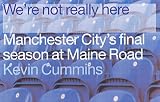 We re Not Really Here: Manchester City s Final Season at Maine Road