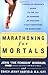 Marathoning for Mortals: A Regular Person's Guide to the Joy of Running or Walking a Half-Marathon or Marathon