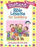 INSTANT BIBLE LESSON FOR TODDLERS--GROWING UP FOR GOD (Instant Bible Lessons)