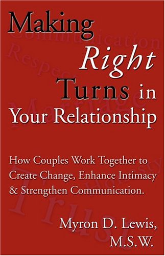 Making Right Turns in Your Relationship: How Couples Work Together to Create Change, Enhance Intimacy & Strengthen Communication
