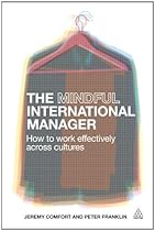 The Mindful International Manager: How to Work Effectively Across Cultures