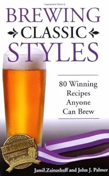 brewing classic styles: 80 winning recipes anyone can brew - jamil zainasheff and palmer john