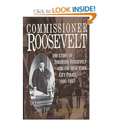 Commissioner Roosevelt: The Story of Theodore Roosevelt and the New York City Police, 1895-1897