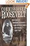 Commissioner Roosevelt: The Story of Theodore Roosevelt and the New York City Police, 1895-1897