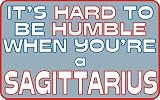 It s hard to be humble when you re a Sagittarius T-Shirt (Various Colors Available)