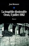 La trag�die dissimul�e : Oran, 5 juil...