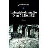 La trag�die dissimul�e : Oran, 5 juillet 1962par Jean Monneret
