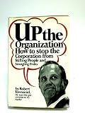 Up the organization : how to stop the corporation from stifling people and strangling profits