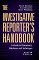 The Investigative Reporter's Handbook: A Guide to Documents, Databases and Techniques
