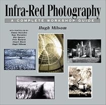 Infra-Red Photography: A Complete Workshop Guide (Photographic Workshops)