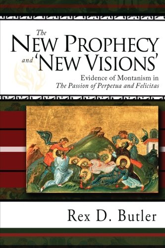 The New Prophecy and 'New Visions': Evidence of Montanism in 'The Passion of Perpetua and Felicitas'