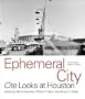 Ephemeral City: Cite Looks at Houston