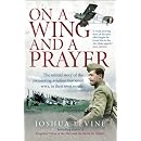 On a Wing and a Prayer: The Untold Story of the Pioneering Aviation Heroes of WW1, in Their Own Words