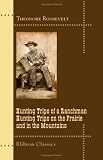 Hunting Trips of a Ranchman. Hunting Trips on the Prairie and in the Mountains