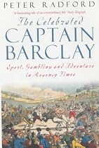 The Celebrated Captain Barclay: Sport, Gambling and Adventure in Regency Times
