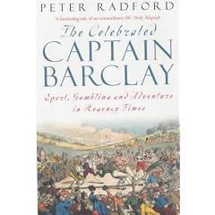 The Celebrated Captain Barclay : Sport, Gambling and Adventure in Regency Times