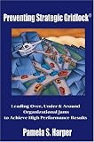 Preventing Strategic Gridlock: Leading Over, Under & Around Organizational Jams to Achieve High Performance Results