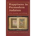 Happiness in Premodern Judaism: Virtue, Knowledge, and Well-Being (Monographs of the Hebrew Union College) by Hava Tirosh-Samuelson