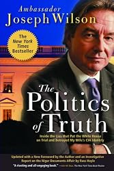 The Politics of Truth: A Diplomat's Memoir: Inside the Lies that Led to War and Betrayed My Wife's CIA Identity