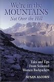 We're in the Mountains, Not over the Hill: Tales and Tips from Seasoned Women Backpackers