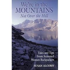 We're in the Mountains, Not Over the Hill: Tales and Tips from Seasoned Woman Backpackers